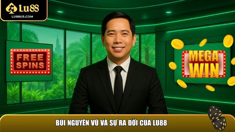 Hành trình xây dựng và phát triển LU88 của Bùi Nguyên Vũ