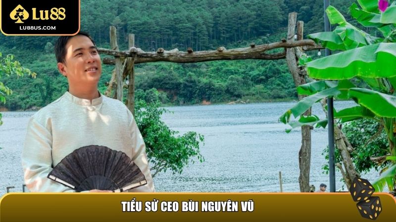 Thông tin tiểu sử của tác giả LU88 - CEO Bùi Nguyên Vũ